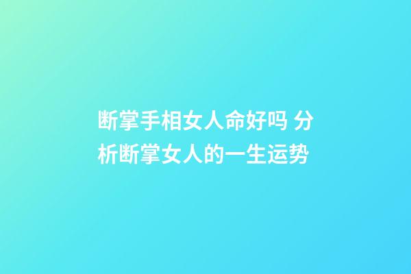 断掌手相女人命好吗 分析断掌女人的一生运势